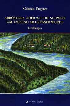 Das Buch: ARBOSTORA ODER WIE DIE SCHWEIZ UM TAUSEND AR GRSSER WURDE